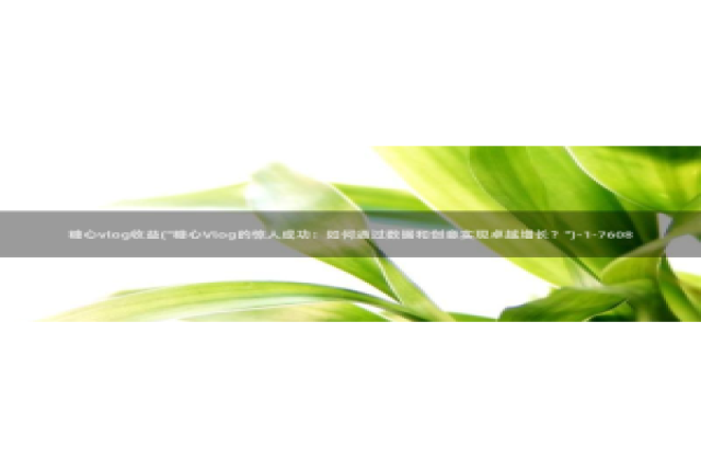 糖心vlog18款：糖心vlog收益(\