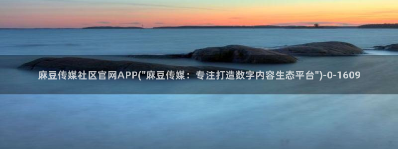 麻豆视频 资源最新：麻豆传媒社区官网APP(\